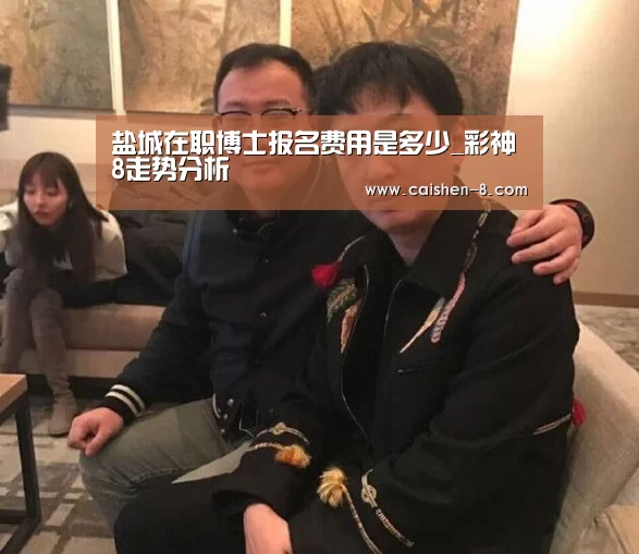 盐城在职博士报名费用是多少_彩神8走势分析(图2) 彩神8